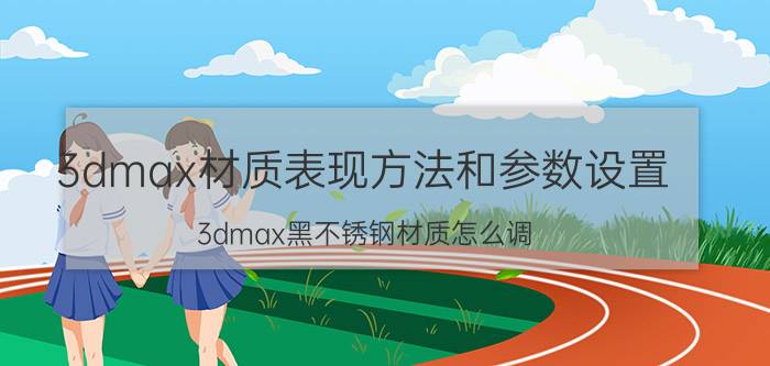 3dmax材质表现方法和参数设置 3dmax黑不锈钢材质怎么调？